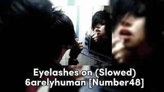 6arelyhuman - Eyelashes on (Slowed)