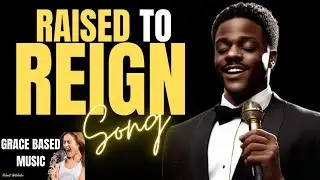 Raised To Reign Song | Grace Based Music | Robert Batchelor