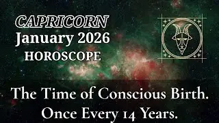 Capricorn - Horoscope For January 2026. The Time Of Conscious Birth. Every 14 Years