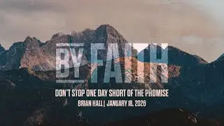 By Faith | Don&rsquo;t Stop One Day Short of the Promise | Brian Hall