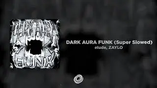 elude, ZAYLO - DARK AURA FUNK (Super Slowed)