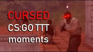cursed CS:GO TTT moments