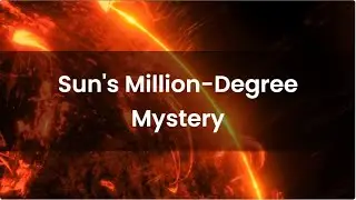 The Sun's Million-Degree Mystery: Why is the Solar Corona So Hot? Coronal Heating Problem Explained!