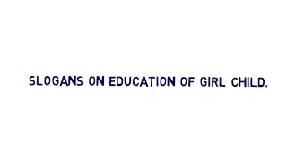 SLOGANS ON EDUCATING A GIRL CHILD .