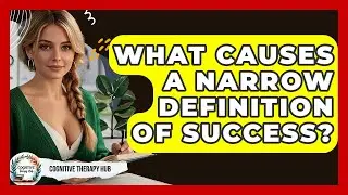 What Causes A Narrow Definition Of Success? - Cognitive Therapy Hub