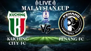 🔴Kuching City FC VS Penang FC |Malaysian Cup | Live Score