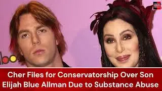 Cher Files for Conservatorship Over Son Elijah Blue Allman Due to Substance Abuse