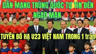 DÂN MẠNG TRUNG QUỐC TỰ TIN ĐẾN NGẠO MẠN TUYÊN BỐ HẠ U23 VIỆT NAM TRONG  1 trận