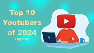 Top 10 Youtubers of 2024 (by me)