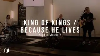 King of Kings / Because He Lives | Square Worship | Lindsey Arcaro & Harvest Grapevine