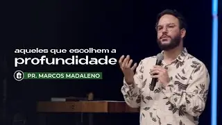 Aqueles que escolhem a profundidade || Pr. Marcos Madaleno || Celebra&ccedil;&atilde;o presencial 01/05/2022 10h