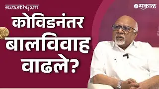 Sakal Swastham : Covid नंतर बालविवाहाच्या संख्येत वाढ | लैंगिक शिक्षणाची गरज| Dr. Ashok Dyalchand