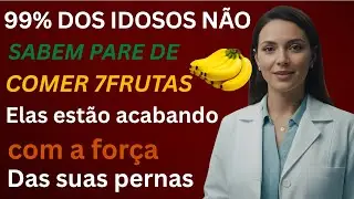 Idosos. Parem de comer as 7 piores frutas - Elas estão destruindo a força das suas pernas |Dra.Luiza