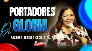 PORTADORES DE GLORIA  | PASTORA JESSICA CECILIO - CONGREGO ENSANCHA