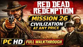 Миссия 26 Red Dead Redemption – Цивилизация любой ценой | Полное прохождение на ПК в HD-качестве
