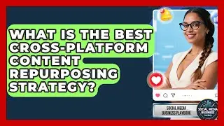 What Is The Best Cross-platform Content Repurposing Strategy? - Social Media Business Playbook