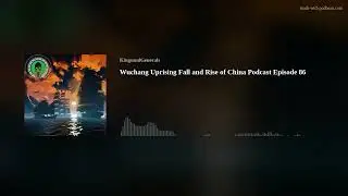 Wuchang Uprising 🎙️ Fall and Rise of China Podcast Episode 86