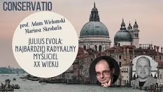Julius Evola - najbardziej radykalny myśliciel XX wieku: prof. Adam Wielomski, Mariusz Skrobała.