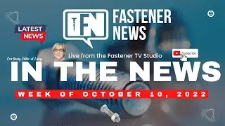 IN THE NEWS with Fastener News Desk the Week of October 10th, 2022