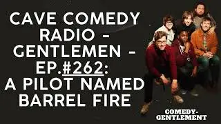 CAVE COMEDY RADIO - Gentlemen - EP.#262: A Pilot Named Barrel Fire - Comedy- Gentlement