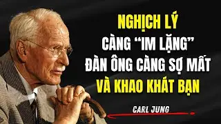 Nghịch Lý: Càng Im Lặng, Đàn Ông Càng Sợ Mất Bạn Và Khao Khát Bạn Tột Độ | Carl Jung