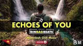 Echoes of You | Moombah Chill Music &bull; Binbag Beats 🇵🇬