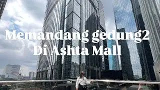 MENIKMATI GEDUNG GEDUNG CANTIK DI ASHTA MALL DISTRIC 8 KAWASAN SCBD SENOPATI JAKARTA SELATAN