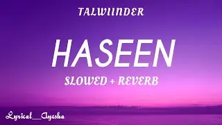Haseen (Slowed + Reverb) | Talwiinder, NDS, Rippy Grewal | #haseen#lofi#slowedandreverb