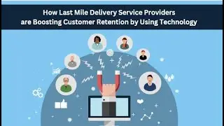 How Last Mile Delivery Service Providers are Boosting Customer Retention by Using Technology