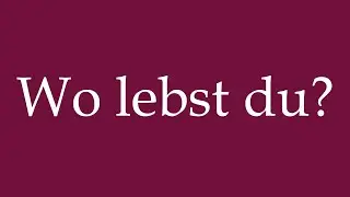 How to Pronounce ''Wo lebst du'' (Where do you live?) Correctly in German