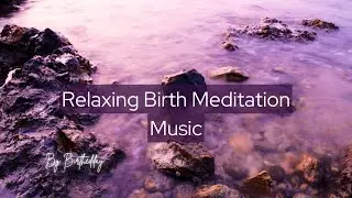 Relaxing Birth Meditation Music | Soothing Water Sounds With Music for A Natural Home Birth.