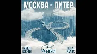 Павел Есенин, АЙКИ & Bulat Nanox &mdash; &laquo;Москва-Питер&raquo;