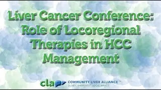 Liver Cancer Conference: Role of Locoregional Therapies in HCC Management