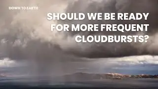 What are Cloudbursts? Should we be prepared for more frequent occurrences?