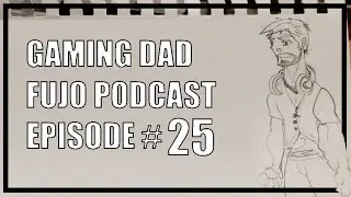 Gaming Dad Fujo Podcast - Episode 25