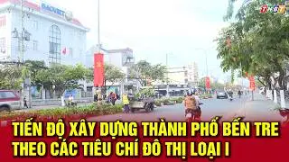 Tiến độ xây dựng thành phố Bến Tre theo các tiêu chí đô thị loại I