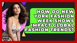 How Do New York Fashion Week Shows Impact Global Fashion Trends? - Designer Brands Spotlight