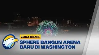 Sphere Rencanakan Arena Baru di Washington Perluas Ekspansi Hiburan AS - [Zona Bisnis]