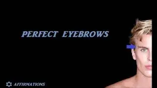 Perfect Eyebrows!!! Subliminal Affirmations (male voice)