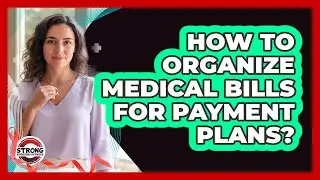 How To Organize Medical Bills for Payment Plans?