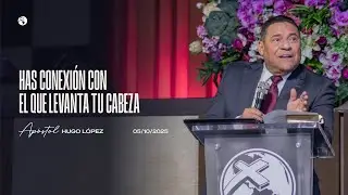 Has conexi&oacute;n con el que levanta tu cabeza | Ap&oacute;stol Hugo L&oacute;pez | 5 octubre 2025