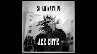 Solo Nation - ACE CUTE (Official Audio) Prod. By TAKTIKAL x  Nxless