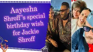 Aayesha Shroff pens emotional birthday note for actor Jackie Shroff, calls him &lsquo;Best of the Best&rsquo;