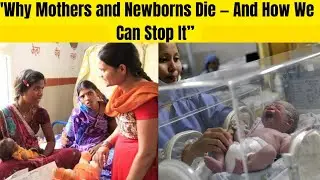 Maternal & Neonatal Deaths: Causes, Prevention, and Life-Saving Solutions