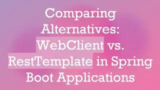 Comparing Alternatives: WebClient vs. RestTemplate in Spring Boot Applications