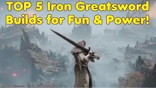 TOP 5 Iron Greatsword Builds for Fun and Power in Elden Ring 1.10!