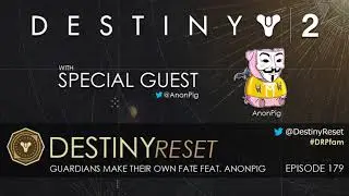Destiny Reset Episode 179 - Guardians Make Their Own Fate Feat. AnonPig