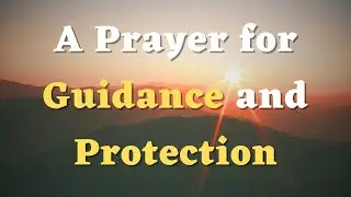 A Prayer for Guidance and Protection - Guide Me, Lord - Protect Me, Lord