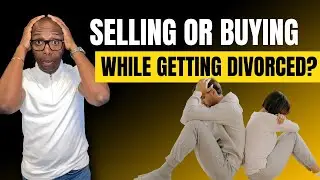 Selling or Buying a Home While Getting Divorced??