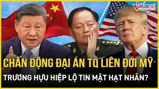 NÓNG: Trung Quốc chính thức phản hồi vụ Trương Hựu Hiệp lộ tin mật hạt nhân, Mỹ “liên đới” không ngờ
